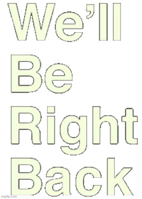 We'll Be Right Back PNG | image tagged in we'll be right back png | made w/ Imgflip meme maker