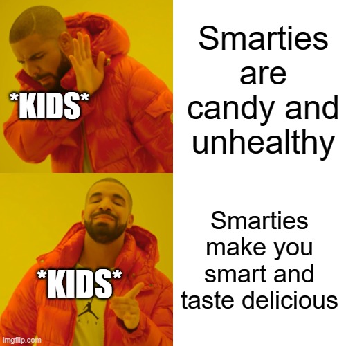 Drake Hotline Bling | Smarties are candy and unhealthy; *KIDS*; Smarties make you smart and taste delicious; *KIDS* | image tagged in memes,drake hotline bling | made w/ Imgflip meme maker