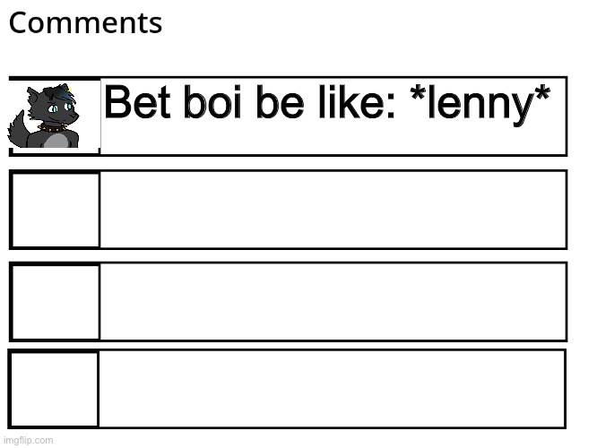 FlipBook comments | Bet boi be like: *lenny* | image tagged in flipbook comments | made w/ Imgflip meme maker