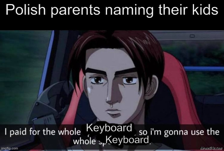 Polish parents naming their kids; Keyboard; Keyboard | image tagged in need for speed | made w/ Imgflip meme maker