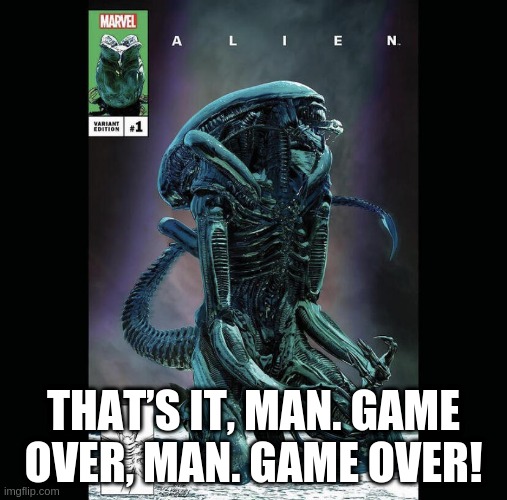  THAT’S IT, MAN. GAME OVER, MAN. GAME OVER! | made w/ Imgflip meme maker