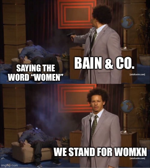 Who Killed Hannibal Meme | BAIN & CO. SAYING THE WORD “WOMEN”; WE STAND FOR WOMXN | image tagged in memes,who killed hannibal | made w/ Imgflip meme maker