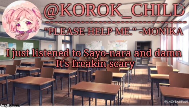 O-O | I just listened to Sayo-nara and damn 
It's freakin scary | image tagged in korok-child doki doki literature club | made w/ Imgflip meme maker