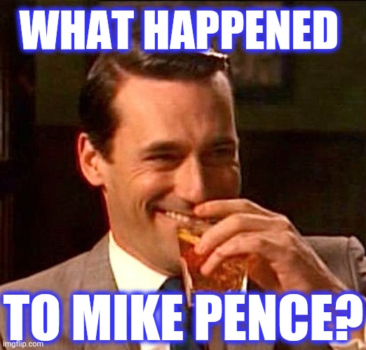 drinking guy | WHAT HAPPENED TO MIKE PENCE? | image tagged in drinking guy | made w/ Imgflip meme maker