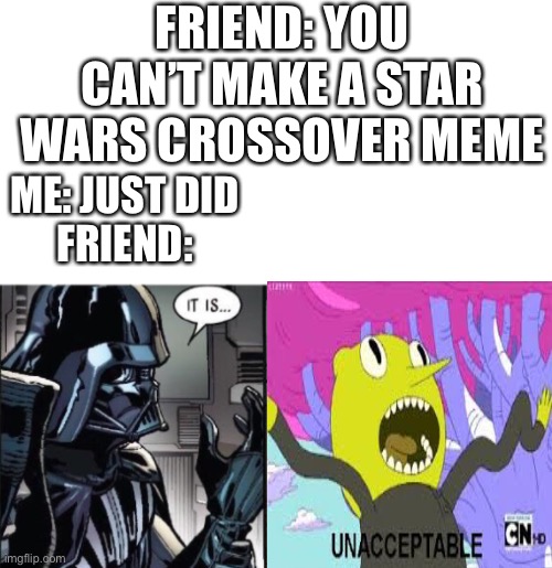 FRIEND: YOU CAN’T MAKE A STAR WARS CROSSOVER MEME; ME: JUST DID
FRIEND: | image tagged in it is acceptable | made w/ Imgflip meme maker