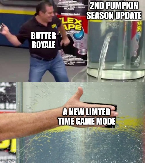 Flex Tape | 2ND PUMPKIN SEASON UPDATE; BUTTER ROYALE; A NEW LIMTED TIME GAME MODE | image tagged in flex tape | made w/ Imgflip meme maker