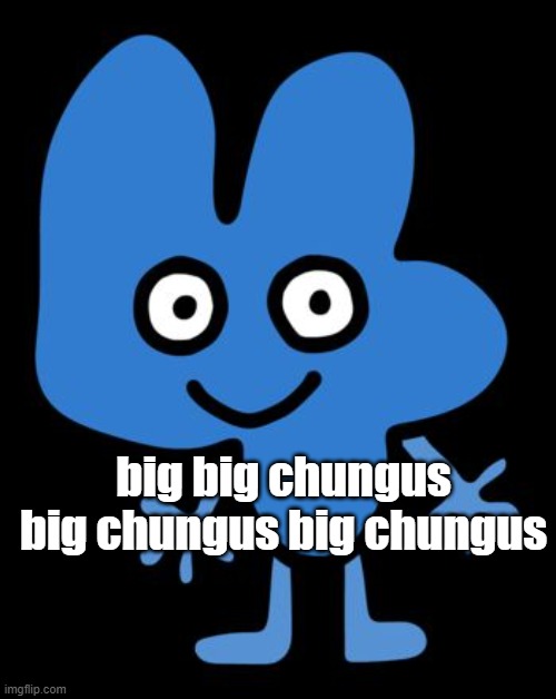big chungus | big big chungus big chungus big chungus | image tagged in bfbs four,memes | made w/ Imgflip meme maker