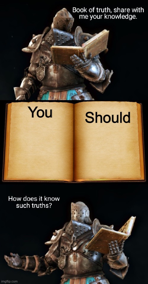 Book of truth | You Should | image tagged in book of truth | made w/ Imgflip meme maker