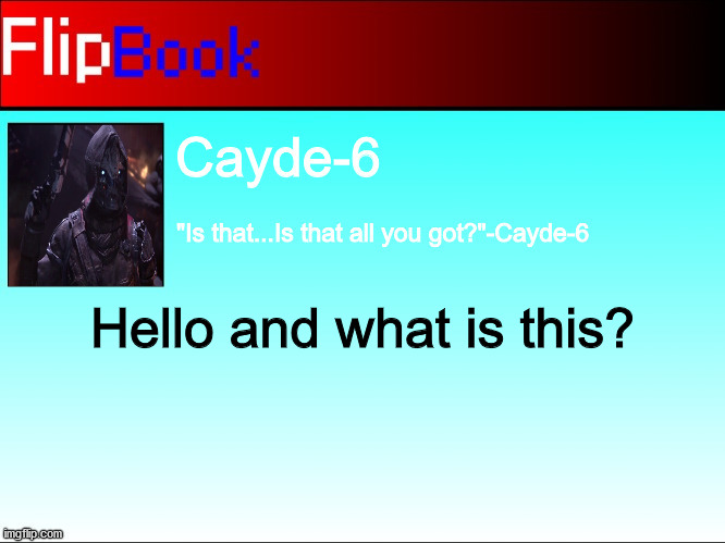 FlipBook Cayde-6 | Hello and what is this? | image tagged in flipbook cayde-6 | made w/ Imgflip meme maker