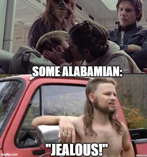 SOME ALABAMIAN:; "JEALOUS!" | image tagged in almost politically correct redneck,star wars | made w/ Imgflip meme maker