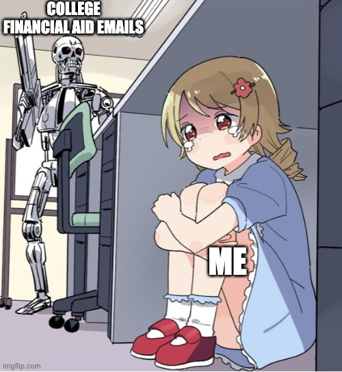 College financial aid | COLLEGE FINANCIAL AID EMAILS; ME | image tagged in anime girl hiding from terminator,financial aid,college | made w/ Imgflip meme maker