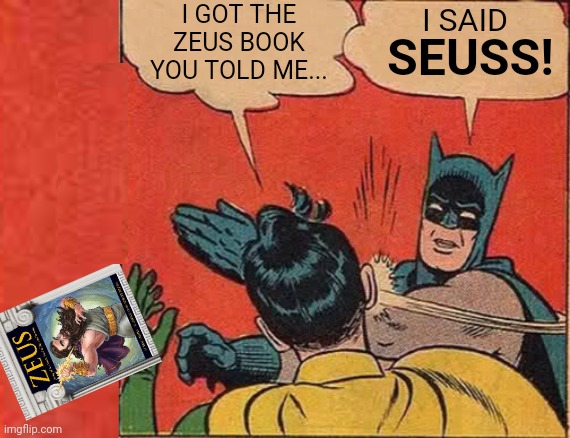 I GOT THE ZEUS BOOK YOU TOLD ME... SEUSS! I SAID | image tagged in memes,batman slapping robin | made w/ Imgflip meme maker