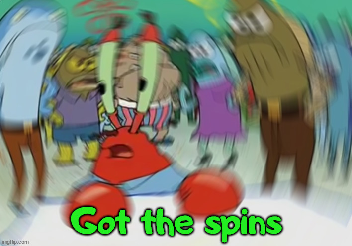 Mr Krabs Blur Meme Meme | Got the spins | image tagged in memes,mr krabs blur meme | made w/ Imgflip meme maker