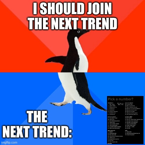Yeah im good | I SHOULD JOIN THE NEXT TREND; THE NEXT TREND: | image tagged in memes,socially awesome awkward penguin | made w/ Imgflip meme maker