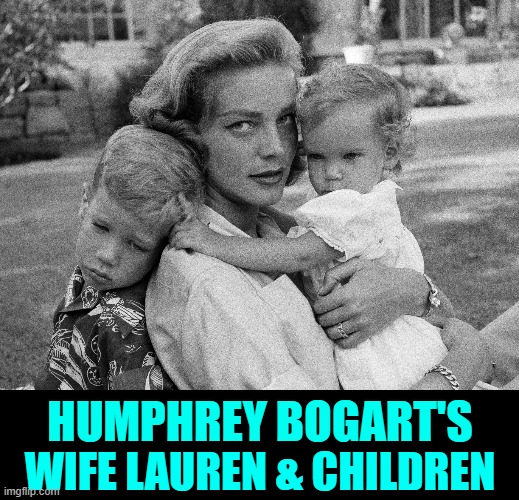 HUMPHREY BOGART'S WIFE LAUREN & CHILDREN | made w/ Imgflip meme maker