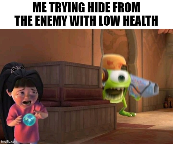 crying sage | ME TRYING HIDE FROM THE ENEMY WITH LOW HEALTH | image tagged in mike wazowski | made w/ Imgflip meme maker