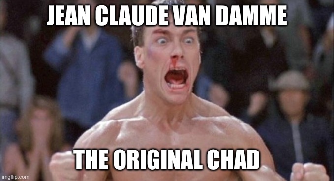 Original Chad | JEAN CLAUDE VAN DAMME; THE ORIGINAL CHAD | image tagged in blood sport chad | made w/ Imgflip meme maker