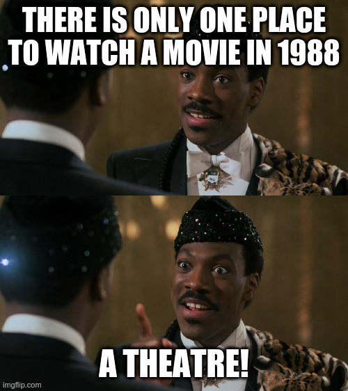 How decisions are made | THERE IS ONLY ONE PLACE TO WATCH A MOVIE IN 1988; A THEATRE! | image tagged in how decisions are made | made w/ Imgflip meme maker