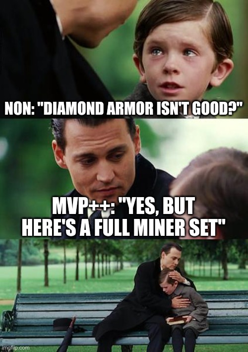 Finding Neverland Meme | NON: "DIAMOND ARMOR ISN'T GOOD?"; MVP++: "YES, BUT HERE'S A FULL MINER SET" | image tagged in memes,finding neverland,minecraft | made w/ Imgflip meme maker
