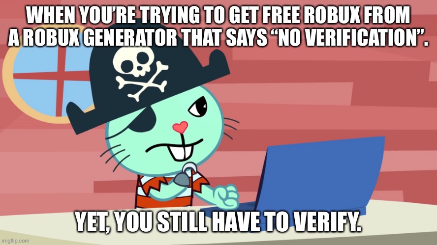 This seems to always happen... | WHEN YOU’RE TRYING TO GET FREE ROBUX FROM A ROBUX GENERATOR THAT SAYS “NO VERIFICATION”. YET, YOU STILL HAVE TO VERIFY. | image tagged in mad russell htf,htf,htfrussell,happytreefriends,robux | made w/ Imgflip meme maker