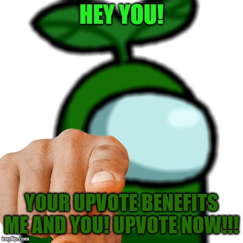 Please... | HEY YOU! YOUR UPVOTE BENEFITS ME AND YOU! UPVOTE NOW!!! | image tagged in upvote begging,memes | made w/ Imgflip meme maker