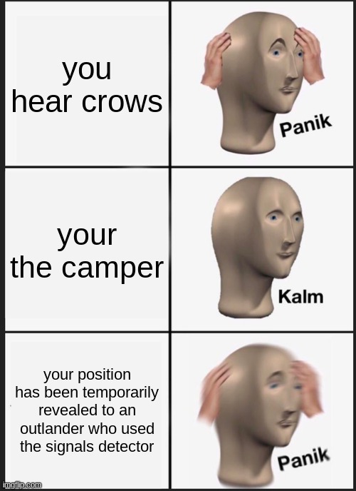 vigor moment | you hear crows; your the camper; your position has been temporarily revealed to an outlander who used the signals detector | image tagged in memes,panik kalm panik,vigor,vigorgame,vigor game,vigor_game | made w/ Imgflip meme maker