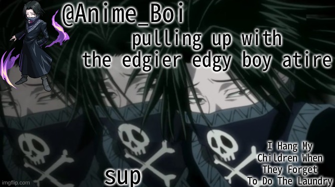 pulling up with the edgier edgy boy atire; sup | image tagged in feitan announcement | made w/ Imgflip meme maker