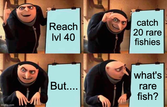 Gru's Plan | Reach lvl 40; catch 20 rare fishies; But.... what's rare fish? | image tagged in memes,gru's plan | made w/ Imgflip meme maker