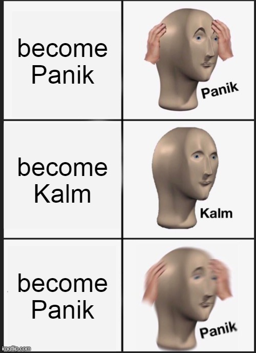 become panik | become Panik; become Kalm; become Panik | image tagged in memes,become panik kalm panik | made w/ Imgflip meme maker
