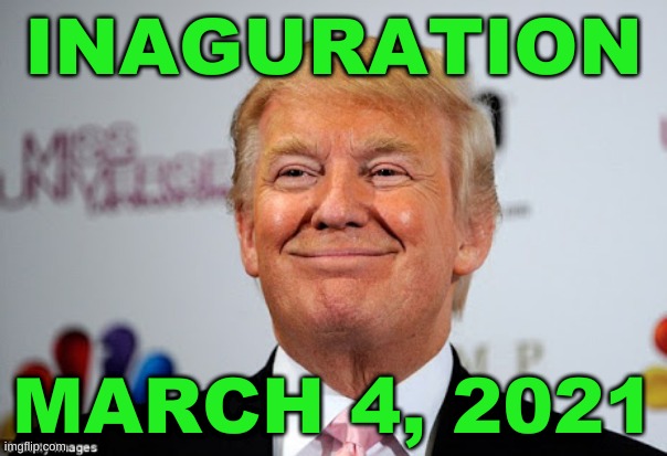 Donald trump approves | INAGURATION; MARCH 4, 2021 | image tagged in donald trump approves,trump inauguration,inauguration day,qanon,conservative logic,republicans | made w/ Imgflip meme maker