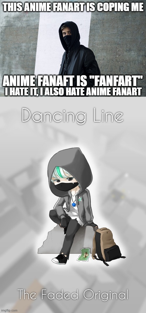 Alan walker hats anime fanart | THIS ANIME FANART IS COPING ME; ANIME FANAFT IS "FANFART"; I HATE IT, I ALSO HATE ANIME FANART | image tagged in alan walker,no anime allowed | made w/ Imgflip meme maker