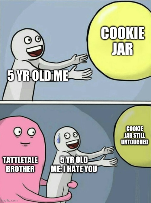 Running Away Balloon Meme | COOKIE JAR; 5 YR OLD ME; COOKIE JAR STILL UNTOUCHED; TATTLETALE BROTHER; 5 YR OLD ME: I HATE YOU | image tagged in memes,running away balloon | made w/ Imgflip meme maker