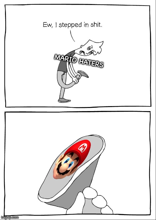 stepping mario’s head | MARIO HATERS | image tagged in ew i stepped in shit,mario,funny | made w/ Imgflip meme maker