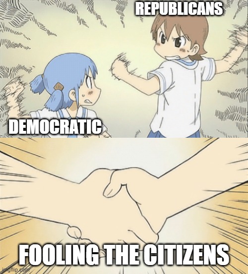 nichijou agree | REPUBLICANS; DEMOCRATIC; FOOLING THE CITIZENS | image tagged in nichijou agree | made w/ Imgflip meme maker