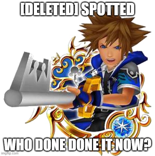 sora wisdom medal | [DELETED] SPOTTED; WHO DONE DONE IT NOW? | image tagged in sora wisdom medal | made w/ Imgflip meme maker