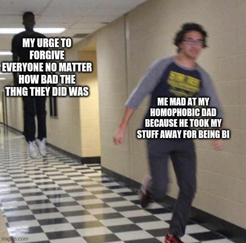 floating boy chasing running boy | MY URGE TO FORGIVE EVERYONE NO MATTER HOW BAD THE THNG THEY DID WAS; ME MAD AT MY HOMOPHOBIC DAD BECAUSE HE TOOK MY STUFF AWAY FOR BEING BI | image tagged in floating boy chasing running boy | made w/ Imgflip meme maker