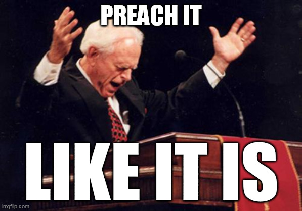 preacher | PREACH IT LIKE IT IS | image tagged in preacher | made w/ Imgflip meme maker