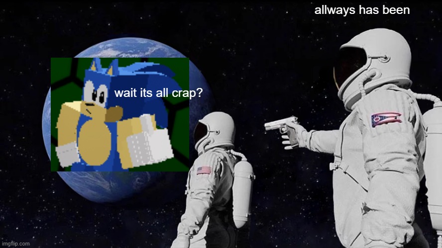Always Has Been | allways has been; wait its all crap? | image tagged in memes,always has been | made w/ Imgflip meme maker