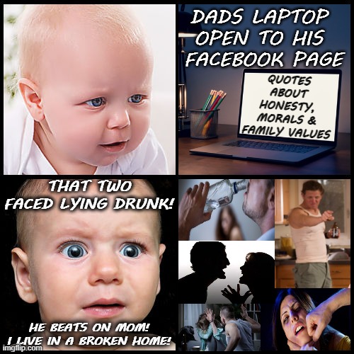 Broken Home Baby | DADS LAPTOP OPEN TO HIS  FACEBOOK PAGE; QUOTES ABOUT HONESTY, MORALS & FAMILY VALUES; THAT TWO FACED LYING DRUNK! HE BEATS ON MOM!
I LIVE IN A BROKEN HOME! | image tagged in shocked baby boy reaction,domestic abuse,family life,memes,in real life,dark humor | made w/ Imgflip meme maker
