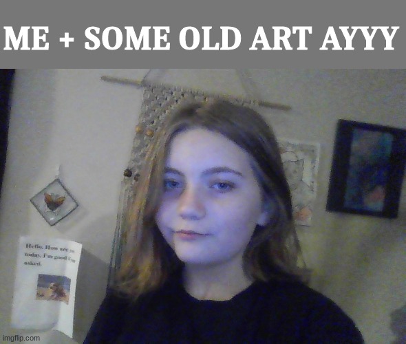 heh | ME + SOME OLD ART AYYY | made w/ Imgflip meme maker