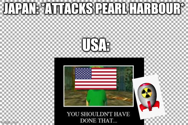 Free | JAPAN: *ATTACKS PEARL HARBOUR*; USA: | image tagged in free | made w/ Imgflip meme maker