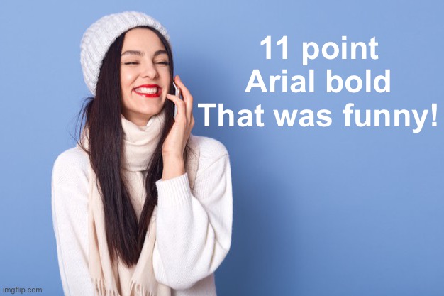 11 point Arial bold
That was funny! | made w/ Imgflip meme maker
