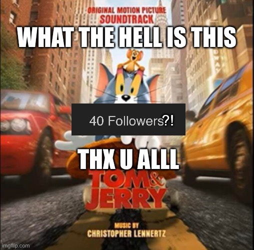 Tom & Jerry movie poster | WHAT THE HELL IS THIS; THX U ALLL; ?! | image tagged in tom jerry movie poster | made w/ Imgflip meme maker