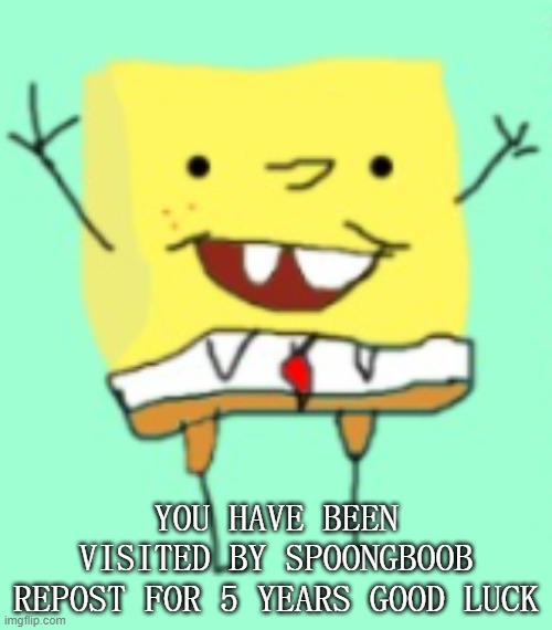 spoongboob | YOU HAVE BEEN VISITED BY SPOONGBOOB
REPOST FOR 5 YEARS GOOD LUCK | image tagged in spoongboob | made w/ Imgflip meme maker