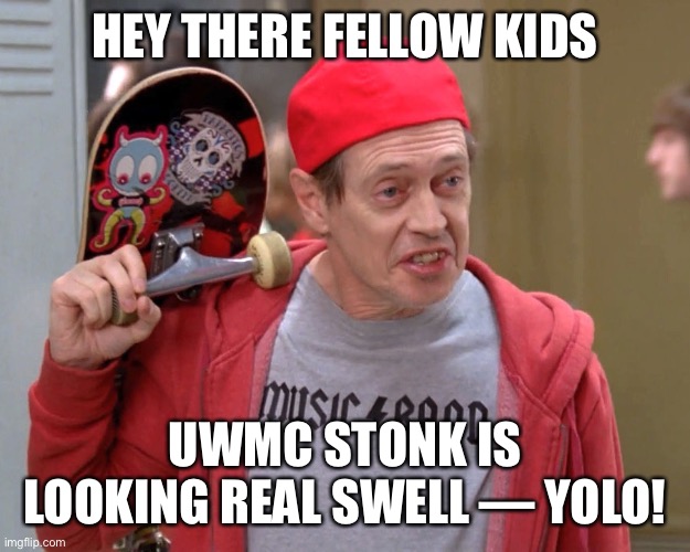 Steve Buscemi Fellow Kids | HEY THERE FELLOW KIDS; UWMC STONK IS LOOKING REAL SWELL — YOLO! | image tagged in steve buscemi fellow kids | made w/ Imgflip meme maker