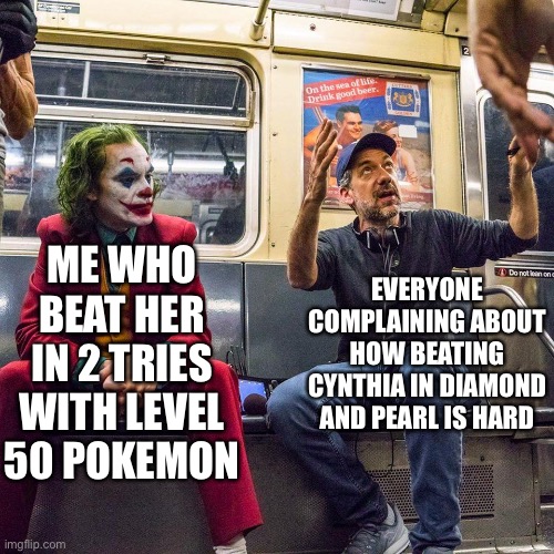 Ya’ll are actually bad lmao (too be fair it was technically 3 attempts since my second attempt I lost to an Elite 4 member) | ME WHO BEAT HER IN 2 TRIES WITH LEVEL 50 POKEMON; EVERYONE COMPLAINING ABOUT HOW BEATING CYNTHIA IN DIAMOND AND PEARL IS HARD | image tagged in joker listening,pokemon | made w/ Imgflip meme maker