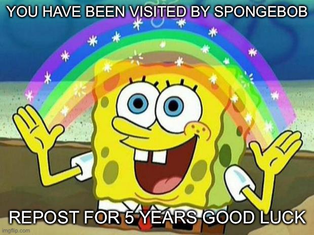 spongebob rainbow | YOU HAVE BEEN VISITED BY SPONGEBOB; REPOST FOR 5 YEARS GOOD LUCK | image tagged in spongebob rainbow | made w/ Imgflip meme maker