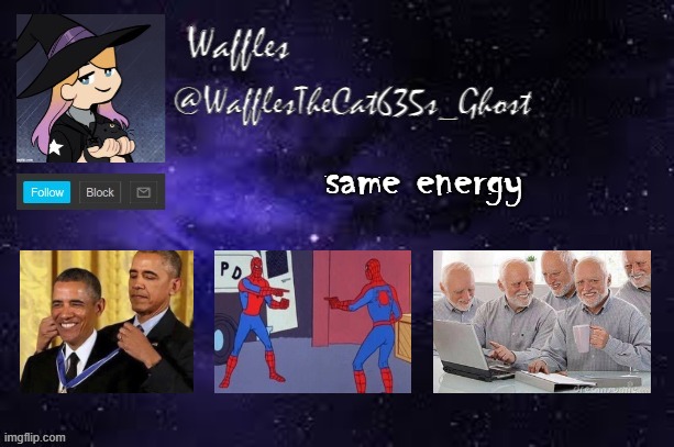 WafflesTheCat635 announcement template | same energy | image tagged in wafflesthecat635 announcement template | made w/ Imgflip meme maker