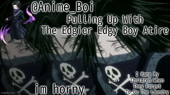 Pulling Up With The Edgier Edgy Boy Atire; im horny | image tagged in feitan announcement | made w/ Imgflip meme maker