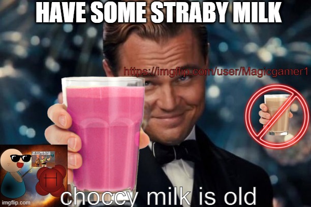 STRABY TIME | HAVE SOME STRABY MILK; https://imgflip.com/user/Magicgamer1; choccy milk is old | image tagged in memes,leonardo dicaprio cheers,choccy milk,straby milk | made w/ Imgflip meme maker